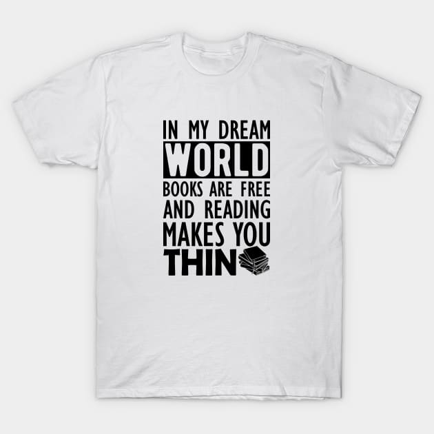 Read - In my dream world books are free and reading makes you Thin T-Shirt by KC Happy Shop